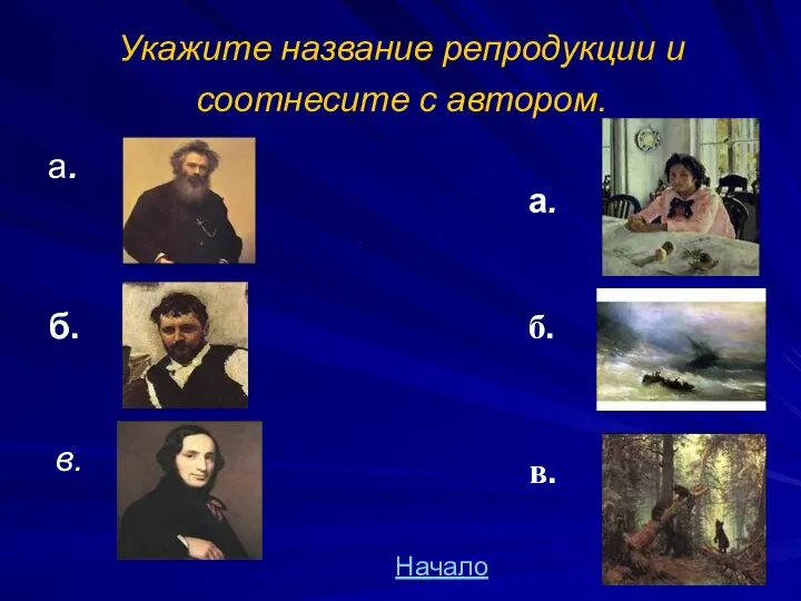 Укажите название репродукции и соотнесите с автором. а. б. в. а. . б. в. Начало в.