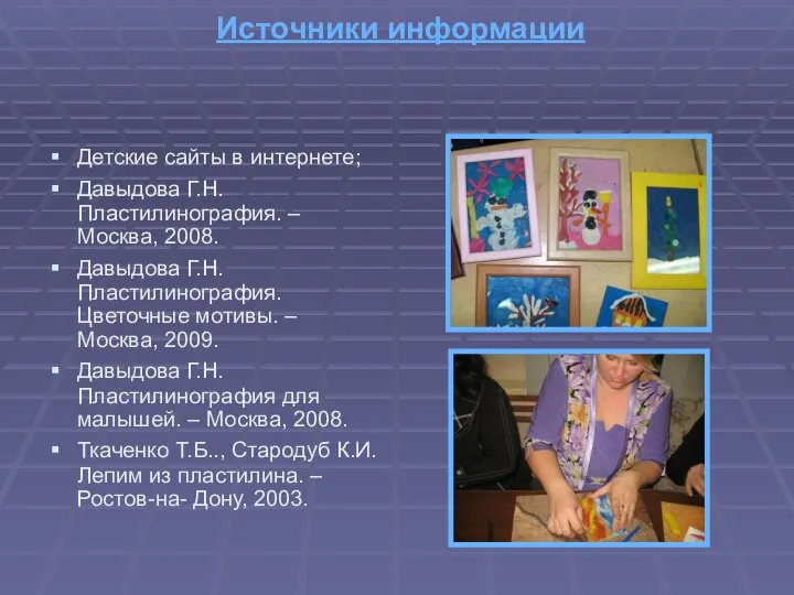 Источники информации Детские сайты в интернете; Давыдова Г.Н. Пластилинография. – Москва,