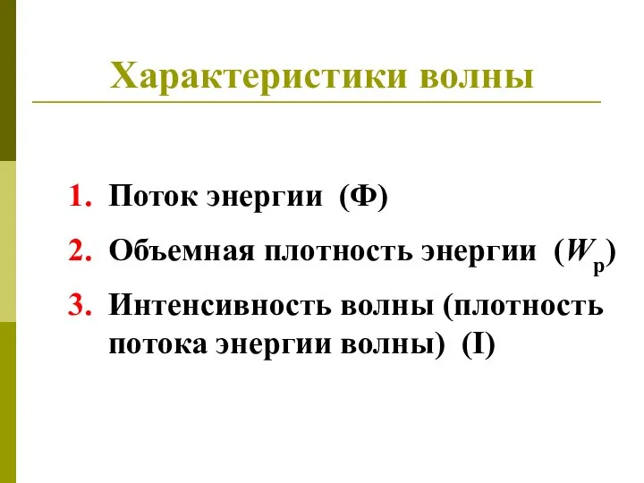 Характеристики волны Поток энергии (Ф) Объемная плотность энергии (Wp) Интенсивность волны (плотность потока энергии волны) (I)