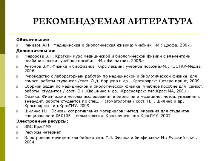 РЕКОМЕНДУЕМАЯ ЛИТЕРАТУРА Обязательная: Ремизов А.Н. Медицинская и биологическая физика: учебник. -М.: