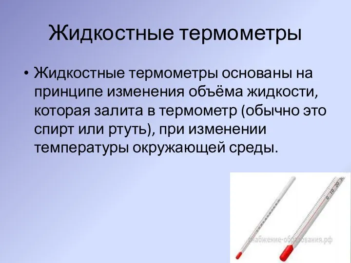 Жидкостные термометры Жидкостные термометры основаны на принципе изменения объёма жидкости, которая