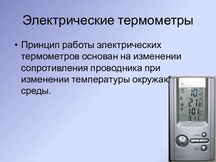 Электрические термометры Принцип работы электрических термометров основан на изменении сопротивления проводника при изменении температуры окружающей среды.