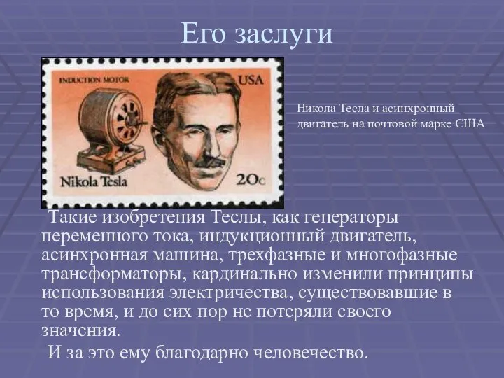 Его заслуги Такие изобретения Теслы, как генераторы переменного тока, индукционный двигатель,