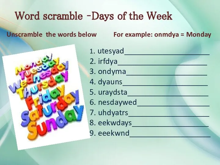 Word scramble –Days of the Week Unscramble the words below For