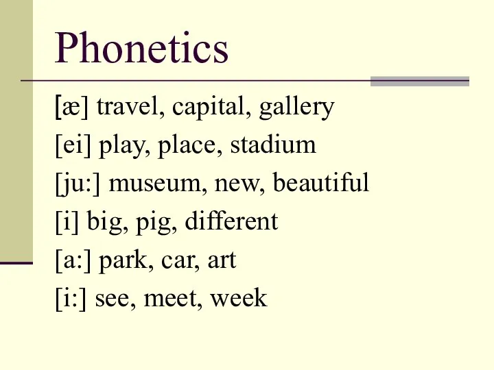 Phonetics [æ] travel, capital, gallery [ei] play, place, stadium [ju:] museum,