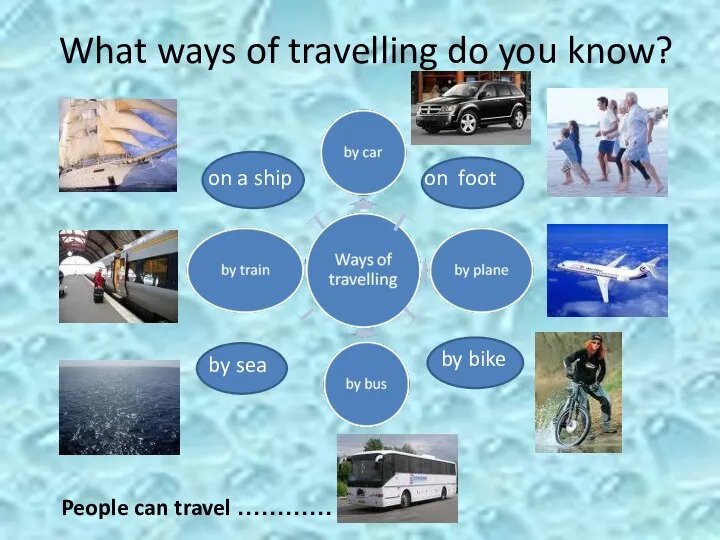 What ways of travelling do you know? by sea by bike