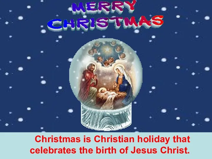 Christmas is Christian holiday that celebrates the birth of Jesus Christ.