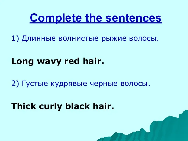 Complete the sentences 1) Длинные волнистые рыжие волосы. Long wavy red