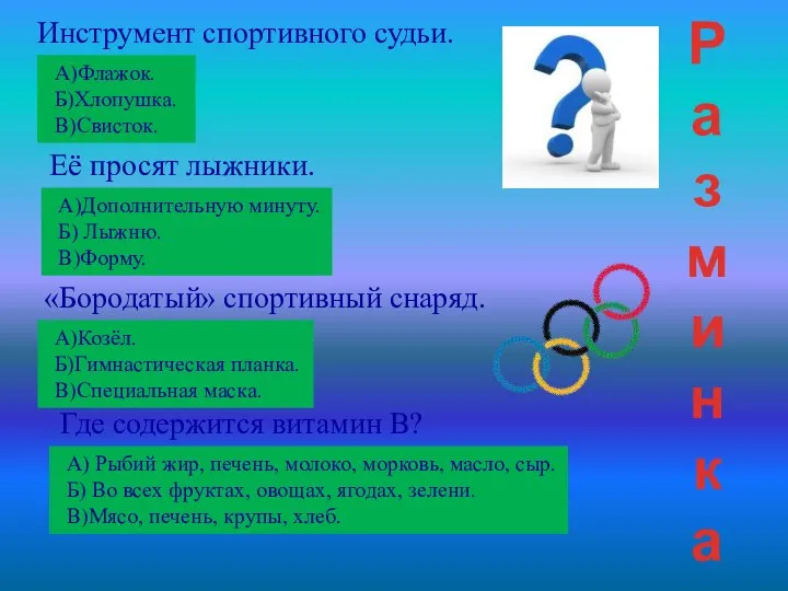 Инструмент спортивного судьи. А)Флажок. Б)Хлопушка. В)Свисток. Её просят лыжники. А)Дополнительную минуту.