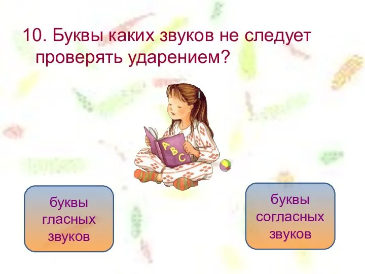 10. Буквы каких звуков не следует проверять ударением? буквы согласных звуков буквы гласных звуков