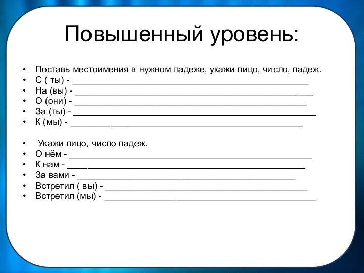 Повышенный уровень: Поставь местоимения в нужном падеже, укажи лицо, число, падеж.