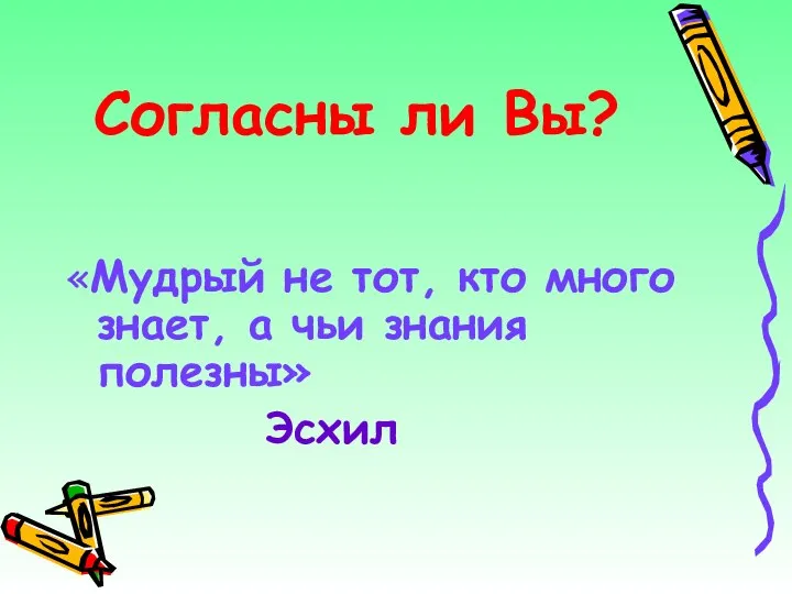 Согласны ли Вы? «Мудрый не тот, кто много знает, а чьи знания полезны» Эсхил