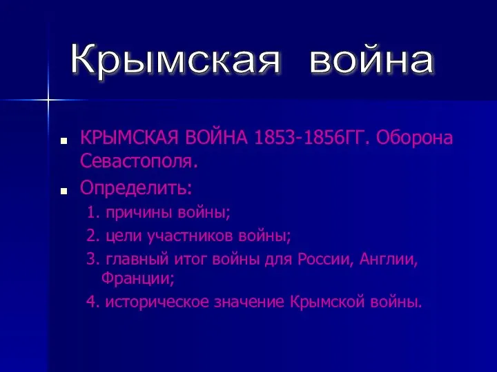 КРЫМСКАЯ ВОЙНА 1853-1856ГГ. Оборона Севастополя. Определить: 1. причины войны; 2. цели