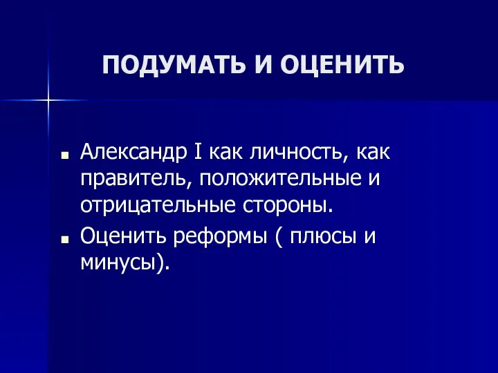 ПОДУМАТЬ И ОЦЕНИТЬ Александр I как личность, как правитель, положительные и