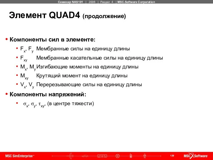 Элемент QUAD4 (продолжение) Компоненты сил в элементе: Fx, Fy Мембранные силы