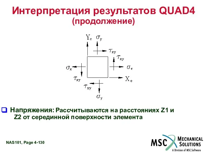 Интерпретация результатов QUAD4 (продолжение) Напряжения: Рассчитываются на расстояниях Z1 и Z2 от серединной поверхности элемента