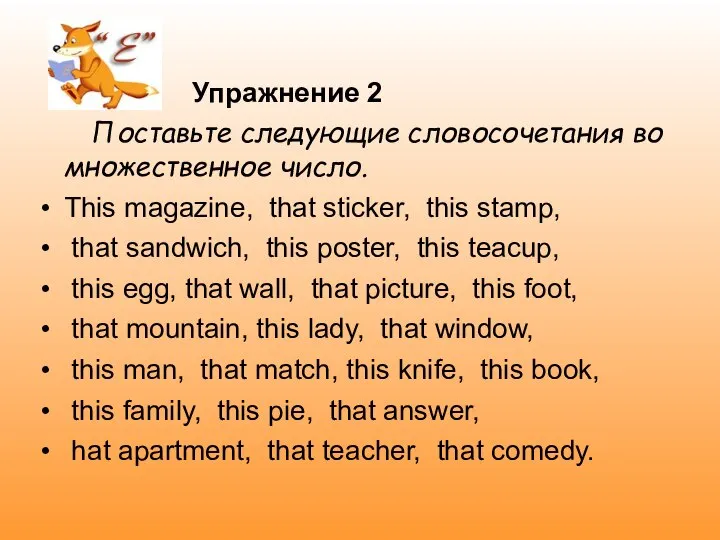 Упражнение 2 Поставьте следующие словосочетания во множественное число. This magazine, that