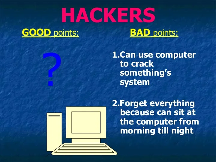 HACKERS GOOD points: ? BAD points: 1.Can use computer to crack