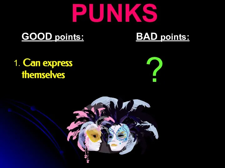 PUNKS GOOD points: 1. Can express themselves BAD points: ?