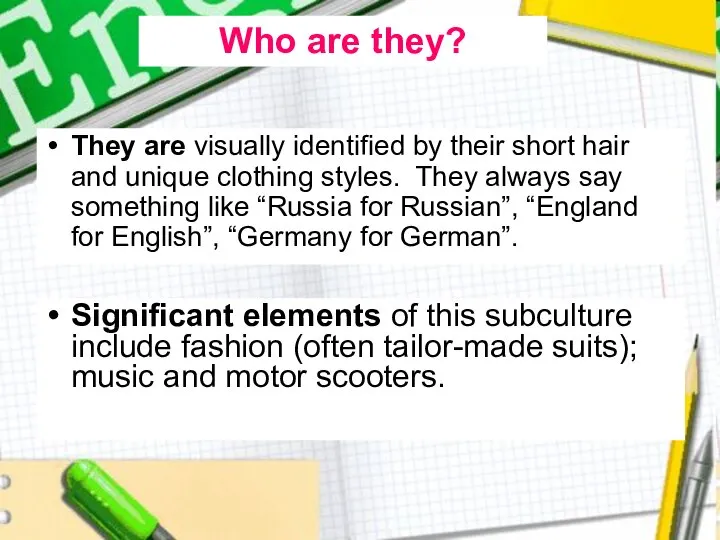 They are visually identified by their short hair and unique clothing