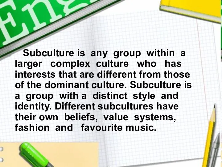 Subculture is any group within a larger complex culture who has