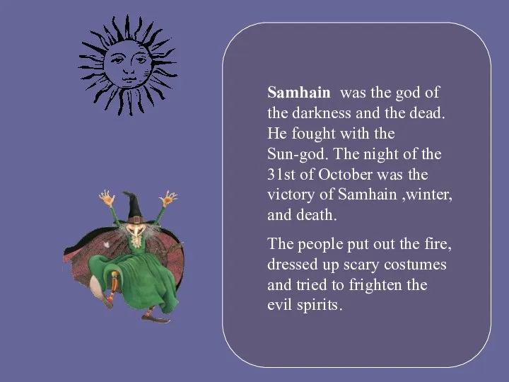Samhain was the god of the darkness and the dead. He