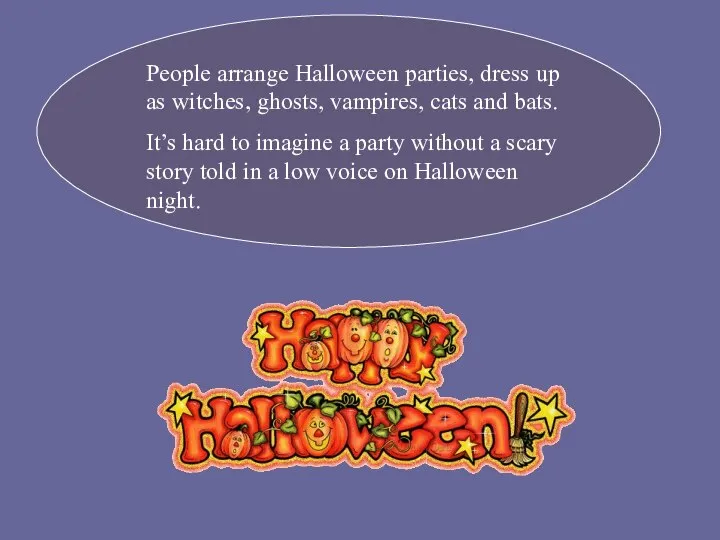 People arrange Halloween parties, dress up as witches, ghosts, vampires, cats