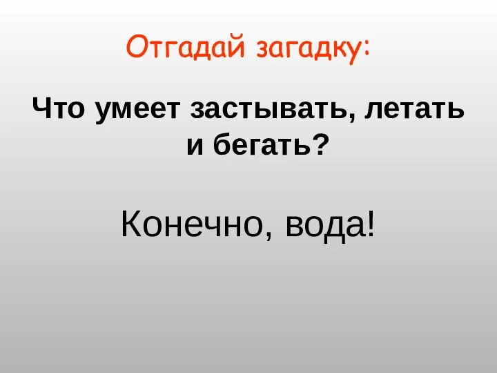 Отгадай загадку: Что умеет застывать, летать и бегать? Конечно, вода!