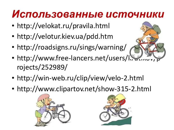 Использованные источники http://velokat.ru/pravila.html http://velotur.kiev.ua/pdd.htm http://roadsigns.ru/sings/warning/ http://www.free-lancers.net/users/krutikov/projects/252989/ http://win-web.ru/clip/view/velo-2.html http://www.clipartov.net/show-315-2.html