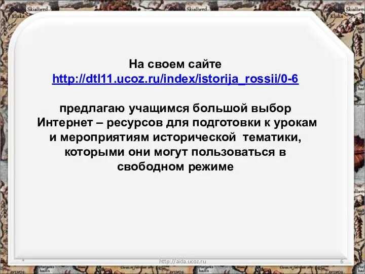 * http://aida.ucoz.ru На своем сайте http://dtl11.ucoz.ru/index/istorija_rossii/0-6 предлагаю учащимся большой выбор Интернет