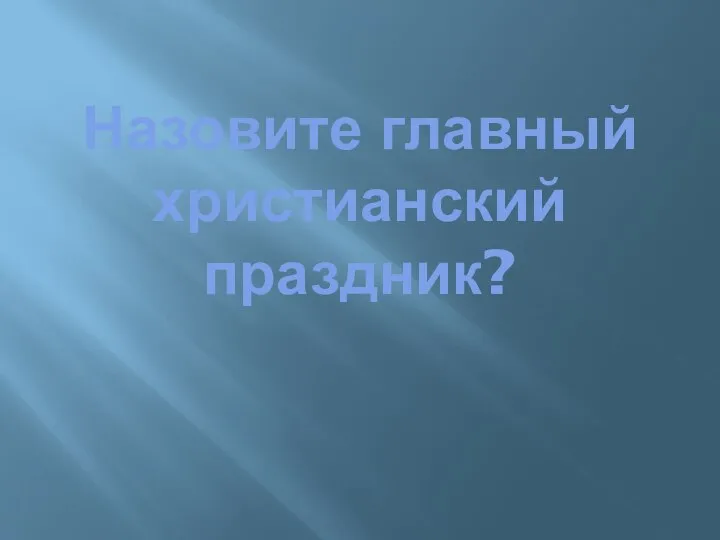 Назовите главный христианский праздник?