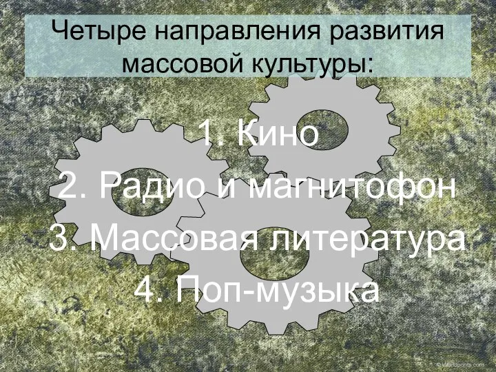 Четыре направления развития массовой культуры: 1. Кино 2. Радио и магнитофон 3. Массовая литература 4. Поп-музыка