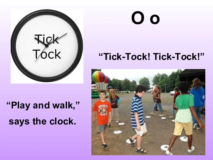 O o “Tick-Tock! Tick-Tock!” “Play and walk,” says the clock.