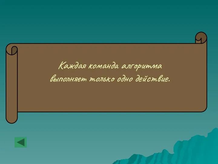 Каждая команда алгоритма выполняет только одно действие.