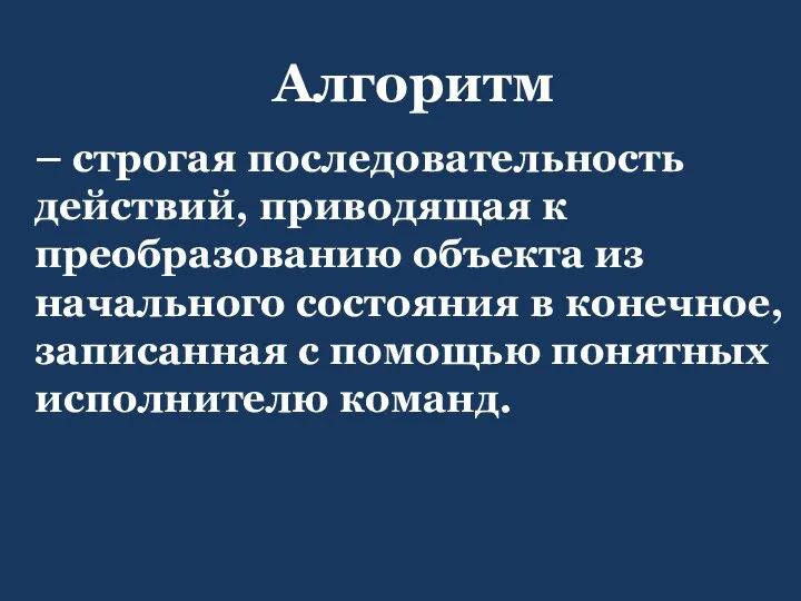 Алгоритм – строгая последовательность действий, приводящая к преобразованию объекта из начального