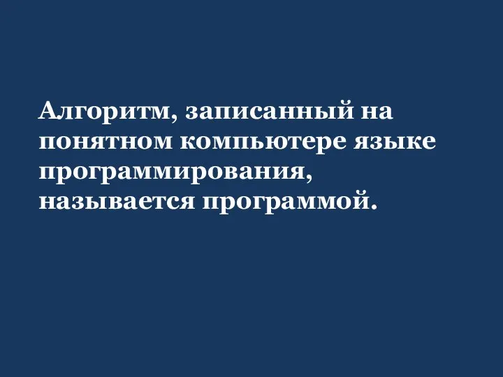 Алгоритм, записанный на понятном компьютере языке программирования, называется программой.