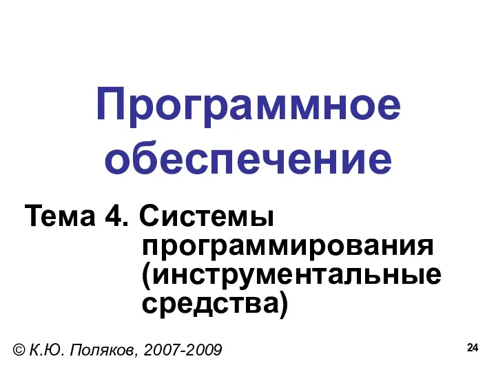 Программное обеспечение Тема 4. Системы программирования (инструментальные средства) © К.Ю. Поляков, 2007-2009