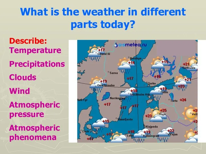 What is the weather in different parts today? Describe: Temperature Precipitations