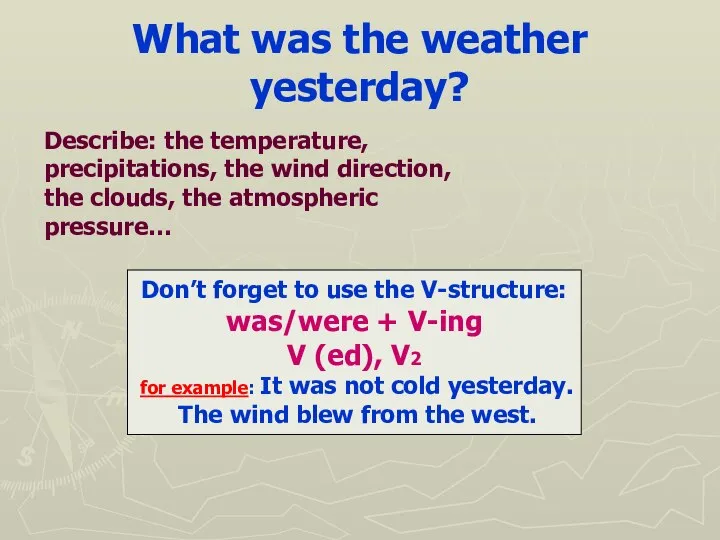 What was the weather yesterday? Don’t forget to use the V-structure: