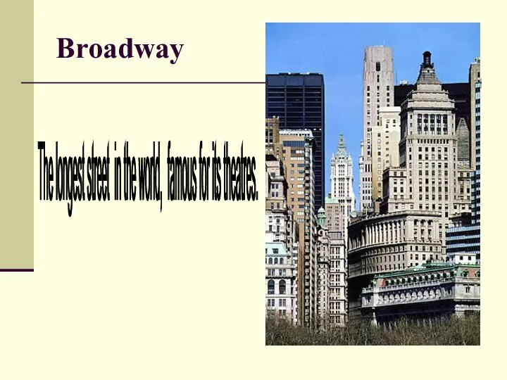 Broadway The longest street in the world, famous for its theatres.