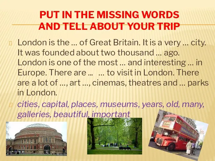 put in the missing words and Tell about your trip London