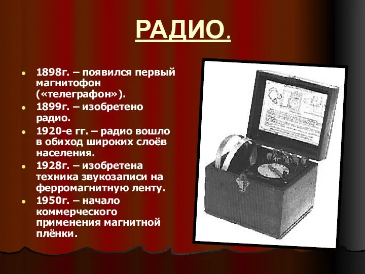 РАДИО. 1898г. – появился первый магнитофон («телеграфон»). 1899г. – изобретено радио.