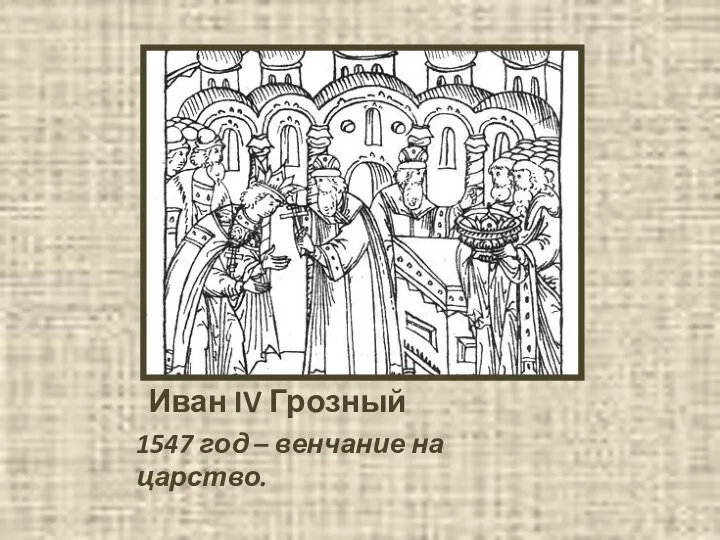 Иван IV Грозный 1547 год – венчание на царство.