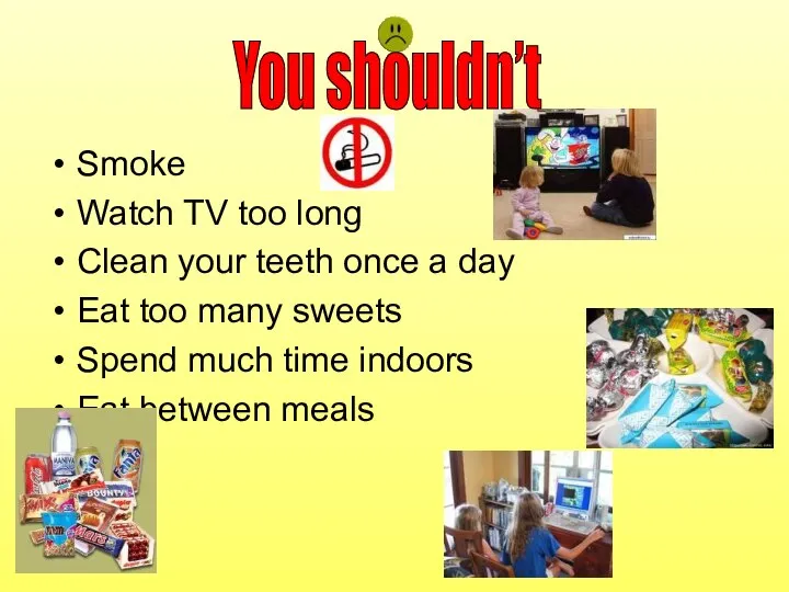 Smoke Watch TV too long Clean your teeth once a day