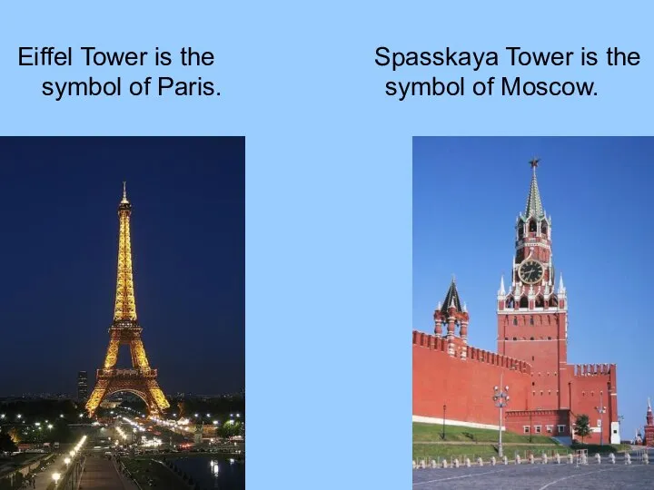 Eiffel Tower is the symbol of Paris. Spasskaya Tower is the symbol of Moscow.