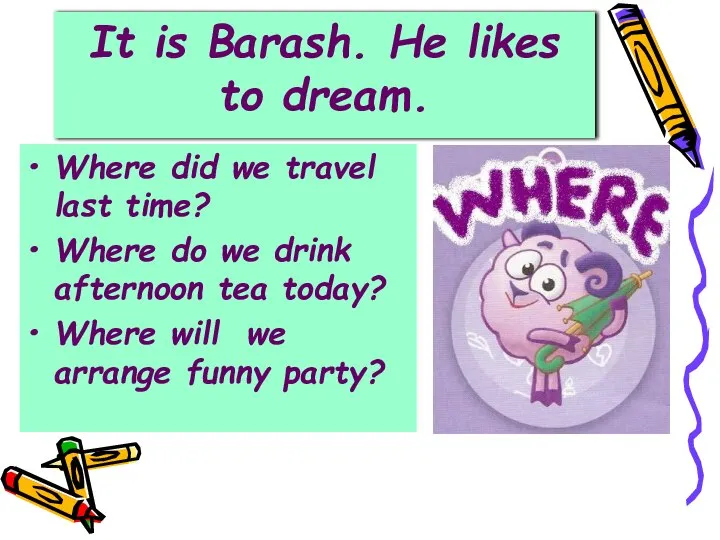 It is Barash. He likes to dream. Where did we travel
