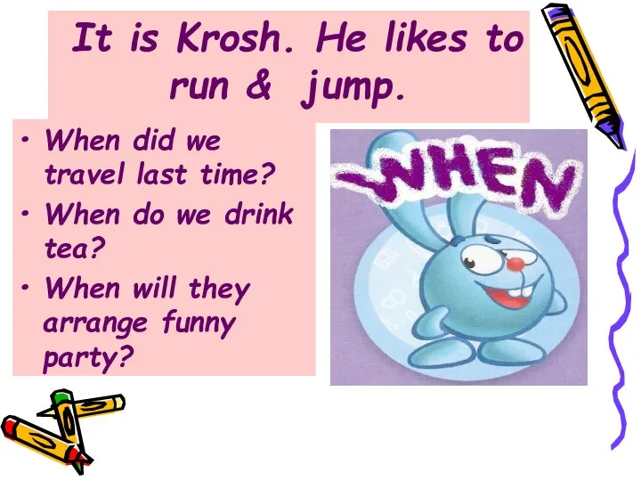 It is Krosh. He likes to run & jump. When did