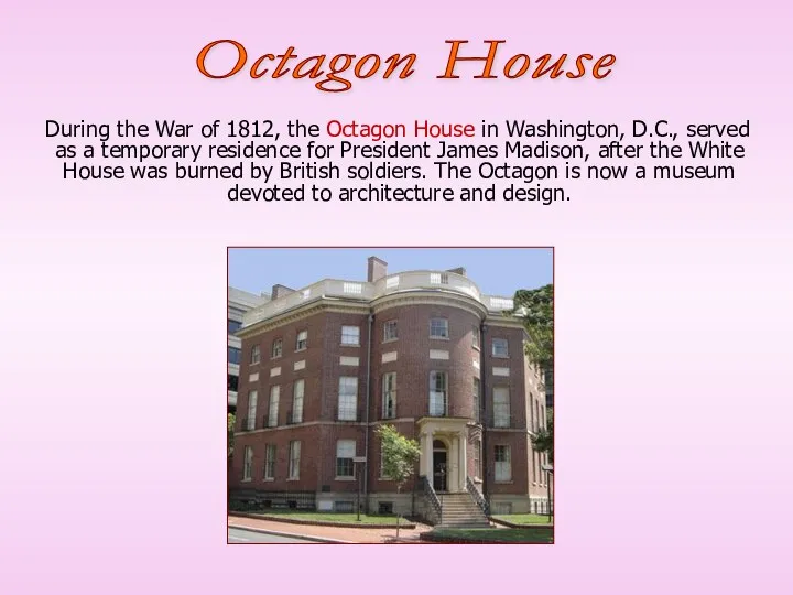 During the War of 1812, the Octagon House in Washington, D.C.,