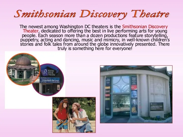 The newest among Washington DC theaters is the Smithsonian Discovery Theater,