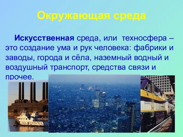 Окружающая среда Искусственная среда, или техносфера – это создание ума и